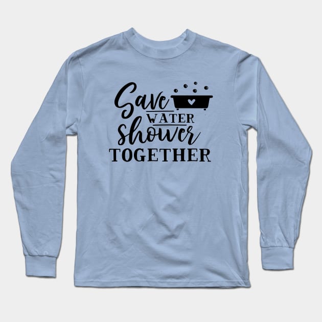 Green Series: Save Water. Shower Together. Long Sleeve T-Shirt by Jarecrow 